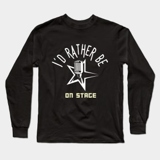 I´d rather be on music stage, microphone.  White text and image. Long Sleeve T-Shirt